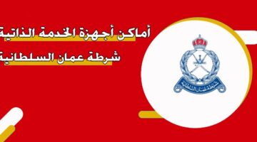 أماكن أجهزة الخدمة الذاتية شرطة عمان السلطانية